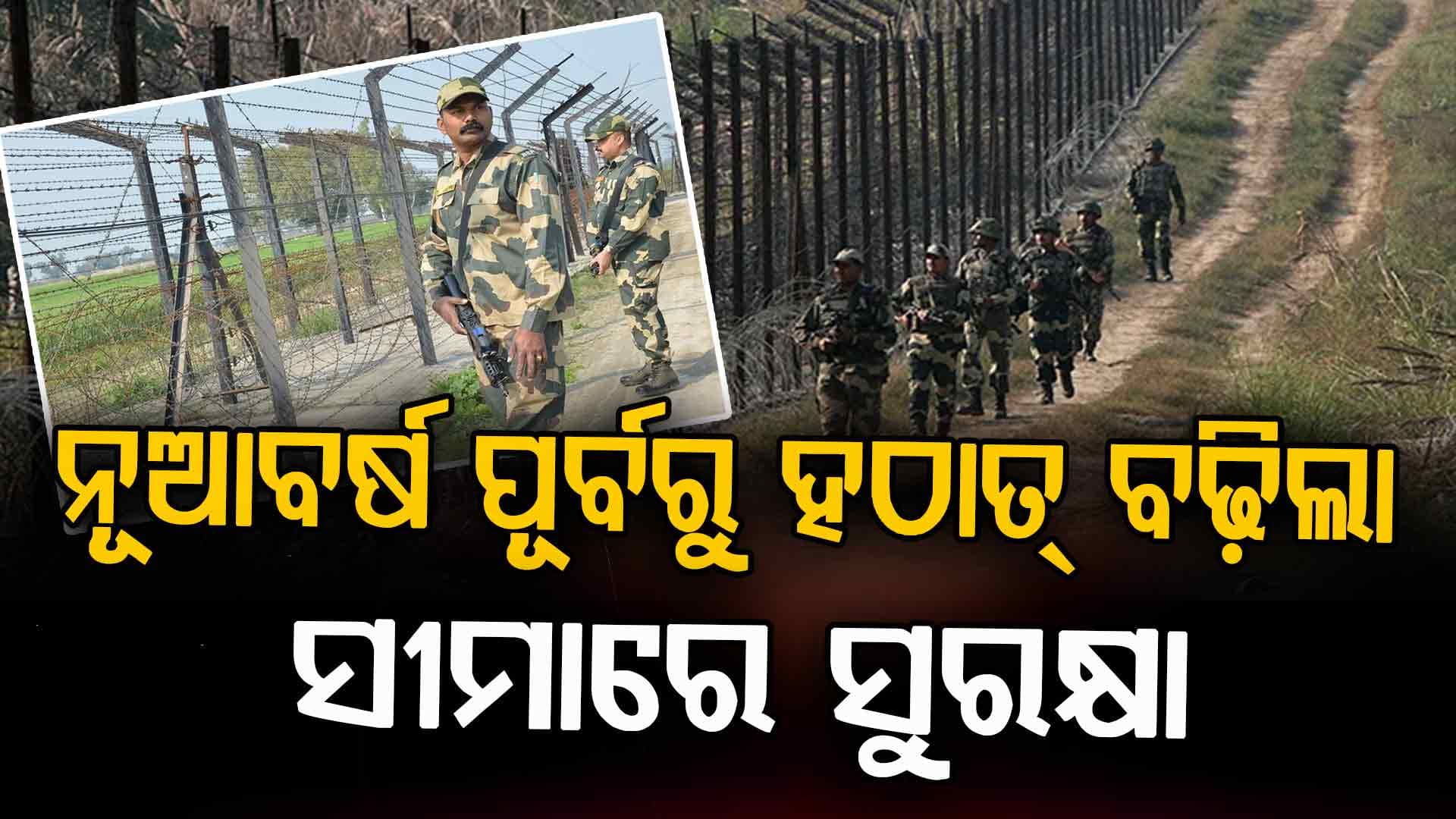 ନୂଆବର୍ଷରେ ଆତଙ୍କୀ କରିବେନି ତ ଆଟାକ୍, ନଜର ରଖିଛି ବିଏସଏଫ