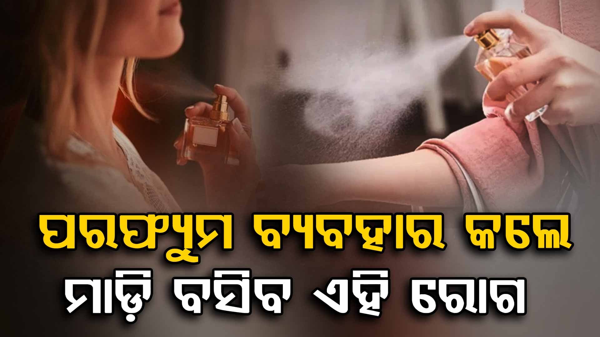 ଅତ୍ୟଧିକ ପରଫ୍ୟୁମ ବ୍ୟବହାର କରୁଛନ୍ତି କି ? ହୋଇପାରେ ଏହି ସବୁ ରୋଗ