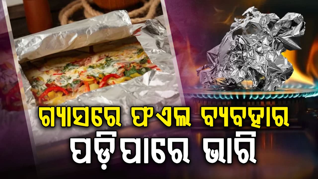 ଗ୍ୟାସ ଉପରେ ଫଏଲ ରଖୁଛନ୍ତି ? ହୋଇପାରେ ବଡ଼ କ୍ଷତି