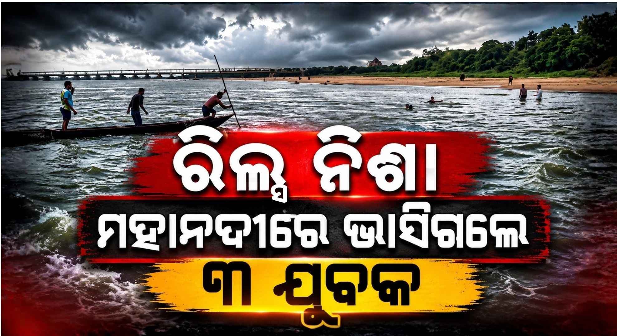 ନରାଜ ବନ୍ଧରେ ରିଲ୍ସ କରୁ କରୁ ମହାନଦୀରେ ଭାସିଗଲେ ୩ ଜଣ ଯୁବକ