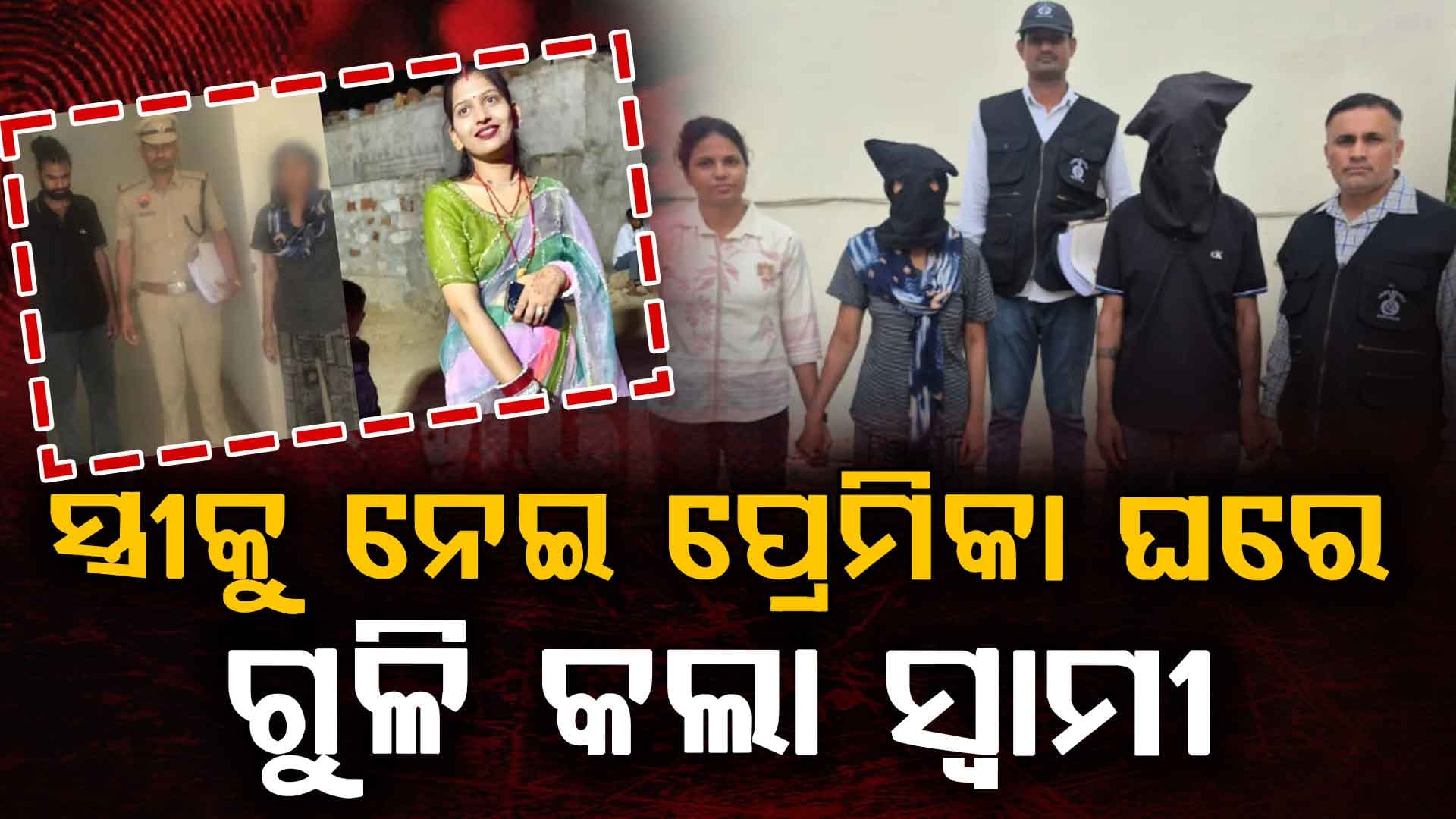 ସ୍ତ୍ରୀକୁ ମାରି ପ୍ରେମିକା ସହ ଫେରାର ସ୍ୱାମୀ, ତଦନ୍ତ ପରେ ଖୋଲିଲା ସତ...