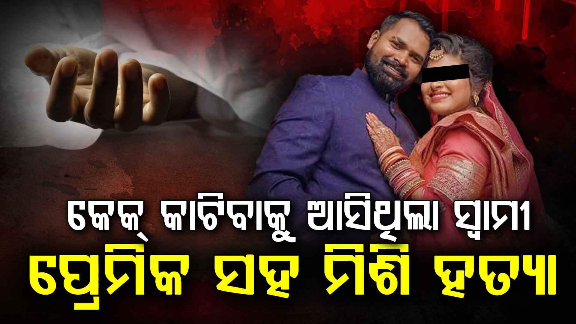 ଜନ୍ମଦିନ ଡାକରେ ଆସିଲେ ସ୍ୱାମୀ କିନ୍ତୁ ସ୍ତ୍ରୀ ଓ ପ୍ରେମିକ ମିଶି କଲେ ହତ୍ୟା