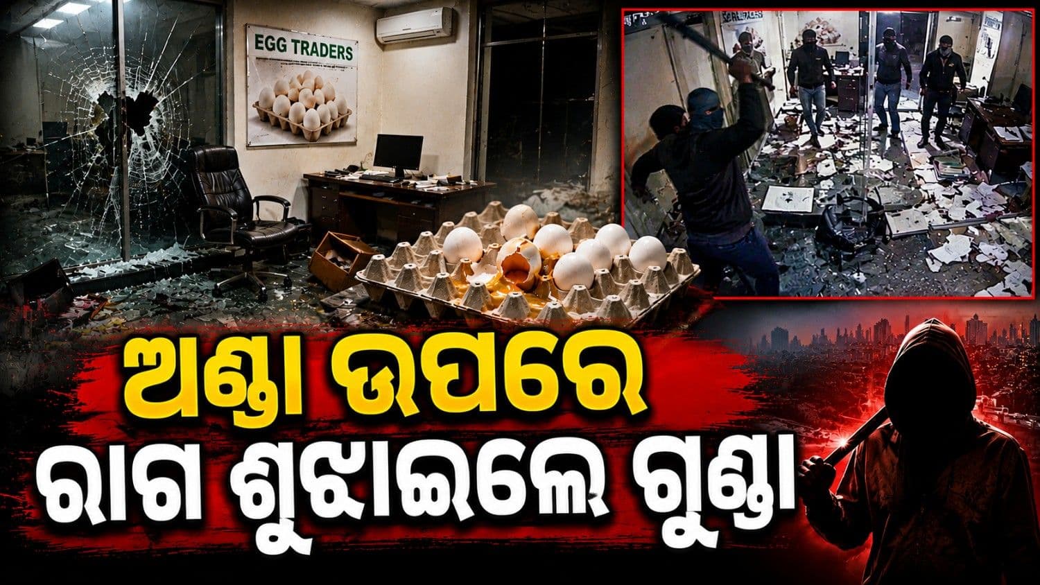 ଦାଦାବଟି ନମିଳିବାରୁ ଅଣ୍ଡା ବ୍ୟବସାୟୀଙ୍କ କାର୍ଯ୍ୟାଳୟରେ ଆକ୍ରମଣ, ଭଙ୍ଗାରୁଜା