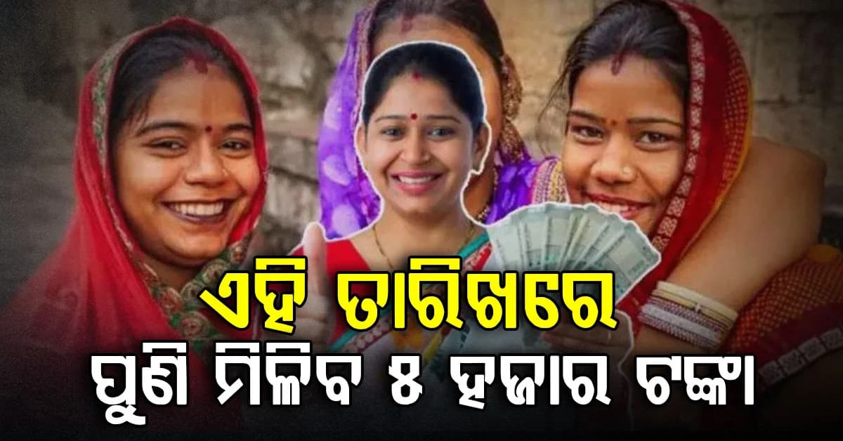 ଆସିଲା ଖୁସି ଖବର: ଏହି ଦିନ ସବୁ ମହିଳାଙ୍କ ଖାତାକୁ ଆସିବ ୫ ହଜାର...