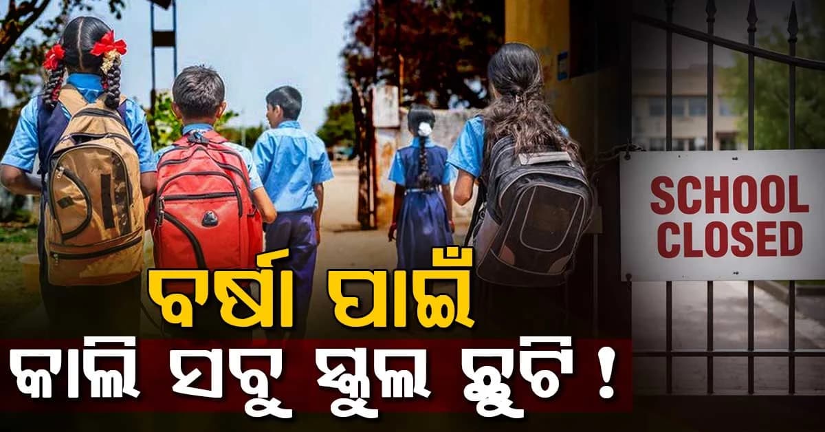 ରାଜ୍ୟରେ ବର୍ଷାର ତାଣ୍ଡବ: ଆସନ୍ତାକାଲି ସବୁ ସ୍କୁଲ ଛୁଟି କି ନାହିଁ ଜାଣନ୍ତୁ ?
