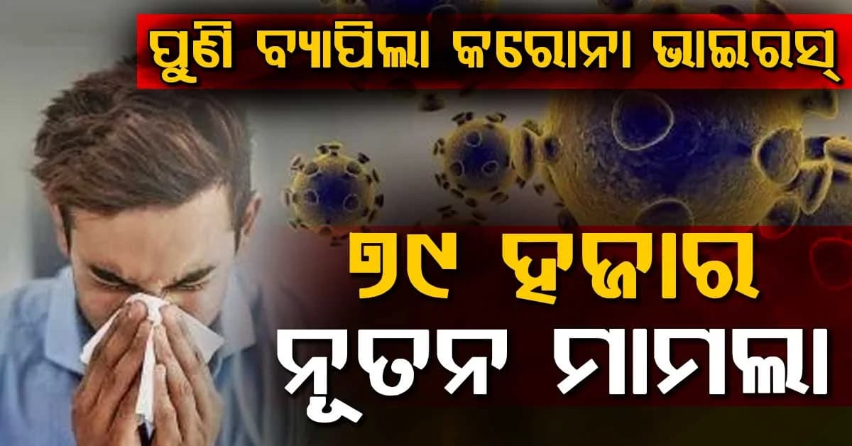 ଚେଇଁ ଉଠିଲାଣି କରୋନା: ଭାରତ ପାଇଁ ବଢ଼ିଲା ଚିନ୍ତା, ଗୋଟେ ମାସରେ ୭୯ ହଜାର ନୂଆ ମାମଲା