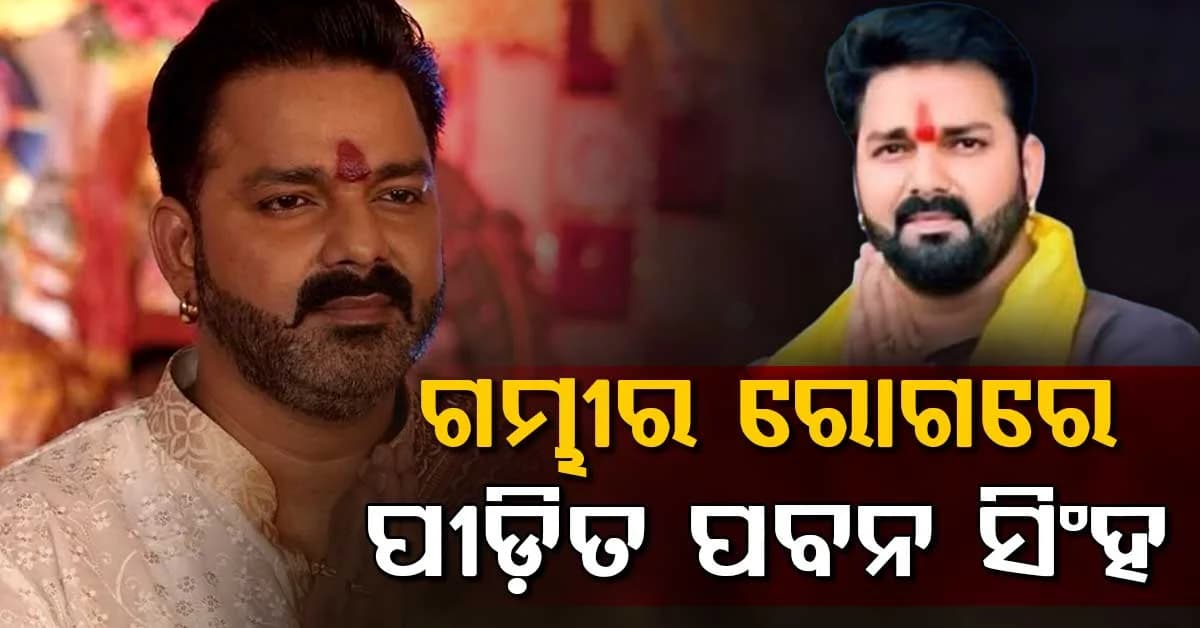 ଗମ୍ଭୀର ରୋଗରେ ପୀଡ଼ିତ ଭୋଜପୁରୀ ଷ୍ଟାର ପବନ ସିଂହ…ଚିନ୍ତାରେ ଫ୍ୟାନ୍ସ