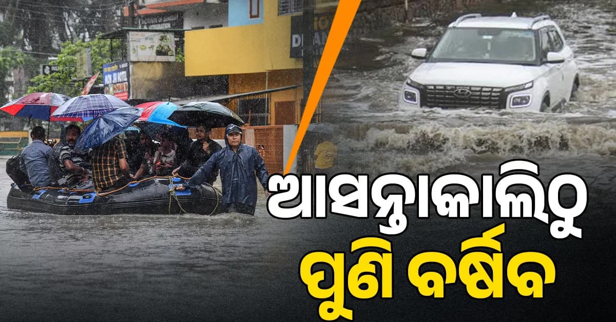 ଆସନ୍ତାକାଲିଠୁ ପୁଣି ବର୍ଷିବ…୨ରୁ ୬ ତାରିଖ ଯାଏଁ ରାଜ୍ୟରେ ପ୍ରବଳ ବର୍ଷା ସମ୍ଭାବନା
