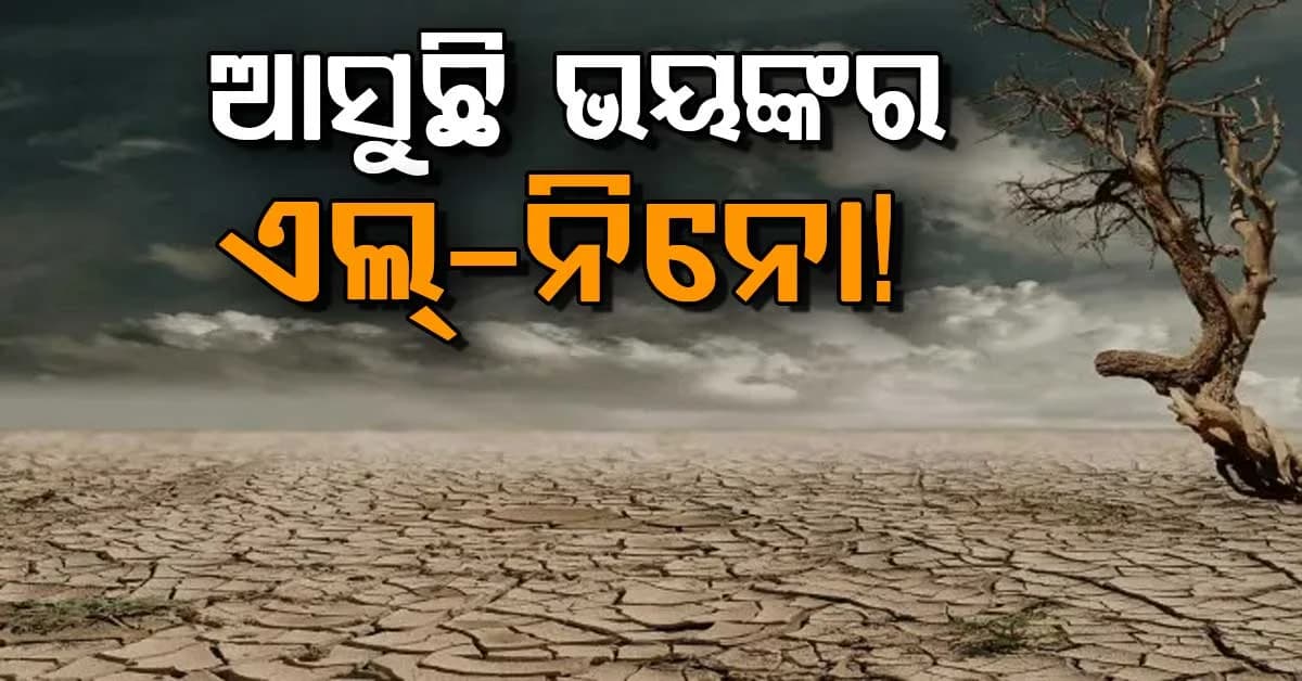 ବିଶ୍ୱ ପାଇଁ ବଡ଼ ବିପଦର ସତର୍କ ସଙ୍କେତ,ଆସୁଛି ଭୟଙ୍କର ଏଲ୍-ନିନୋ!