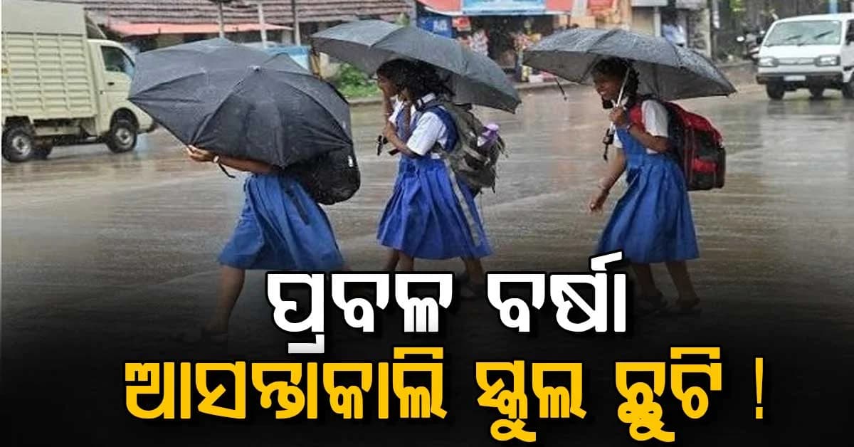 ପ୍ରବଳ ବର୍ଷା ଜାରି: ଆସନ୍ତାକାଲି ଏହି ରାଜ୍ୟରେ ସ୍କୁଲ ବନ୍ଦ !