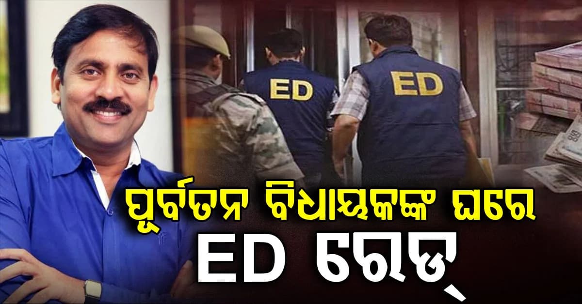 ଚିଟଫଣ୍ଡ ଠକେଇ ମାମଲାରେ ପୂର୍ବତନ ବିଧାୟକଙ୍କ ଘରେ ED ରେଡ୍