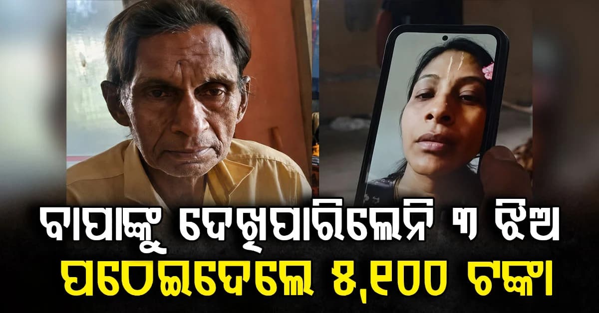 ଏମିତି ଝିଅ ଆସିପାରିଲେନି ବାପାର ଶେଷକୃତ୍ୟକୁ: ତିନି ଜଣ ଶିକ୍ଷୟିତ୍ରୀ ହେଲେ ଟଙ୍କା ପଠାଇ ରହିଗଲେ