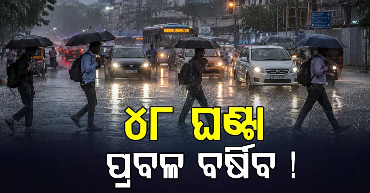ଆସନ୍ତା ୪୮ ଘଣ୍ଟାରେ ରାଜ୍ୟରେ ଅତି ପ୍ରବଳ ବର୍ଷା ସମ୍ଭାବନା,ଆଲର୍ଟ ଜାରି