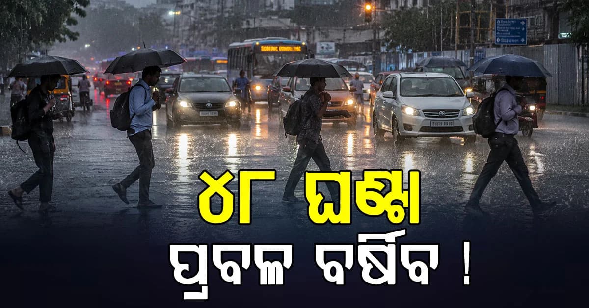 ଆସନ୍ତା ୪୮ ଘଣ୍ଟାରେ ରାଜ୍ୟରେ ଅତି ପ୍ରବଳ ବର୍ଷା ସମ୍ଭାବନା,ଆଲର୍ଟ ଜାରି