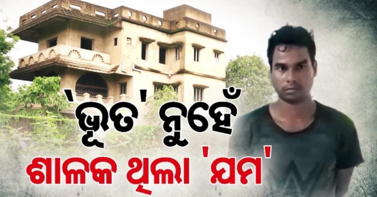 `ଭୂତ ବଙ୍ଗଳା' ମର୍ଡର ମିଷ୍ଟ୍ରି: ଭୂତ ନୁହେଁ, ଶାଳକ ସାଜିଲା ଯମ...ଭିଣୋଇକୁ ହତ୍ୟା ପରେ ରଚିଥିଲା ମିଛ ନାଟକ