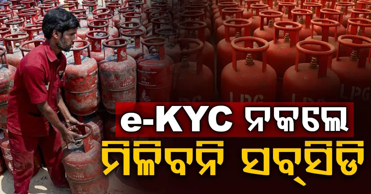 LPG ସିଲିଣ୍ଡର ବୁକ୍ କରିବା ପୂର୍ବରୁ ଜାଣନ୍ତୁ ଆଜିର ଦର…. e-KYC ନକଲେ ଆଉ ମିଳିବନି ସବସିଡି!