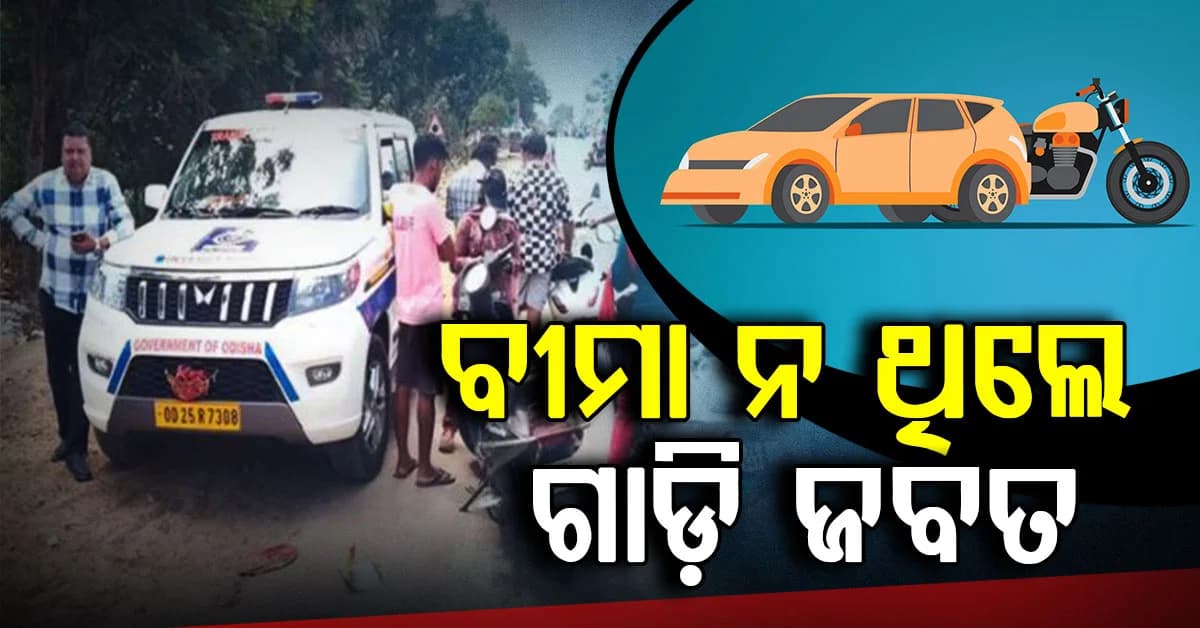 ଏଣିକି ବୈଧ ବୀମା ନ ଥିଲେ ଗାଡ଼ି ଜବତ; ସଙ୍ଗେ ସଙ୍ଗେ କଟିବ ଚାଲାଣ