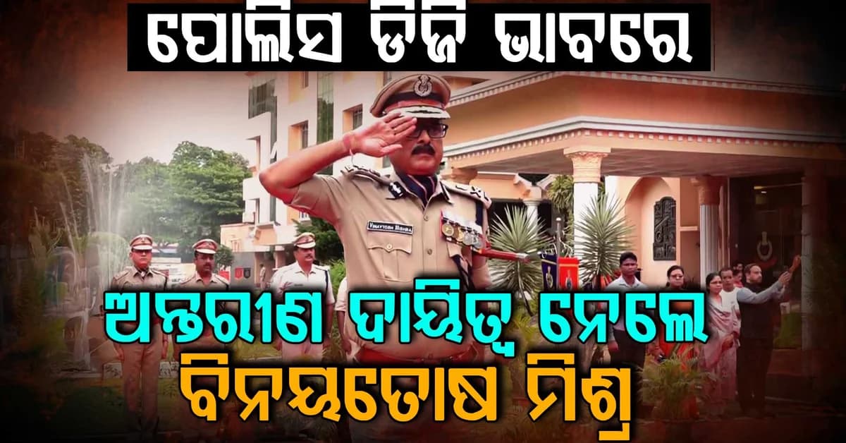 ଅନ୍ତରୀଣ ପୋଲିସ ଡିଜି ଭାବେ ଦାୟିତ୍ୱ ଗ୍ରହଣ କଲେ ବିନୟତୋଷ ମିଶ୍ର; ରିପୋର୍ଟ କାର୍ଡ ଦେଲେ ୱାଇ.ବି ଖୁରାନିଆ