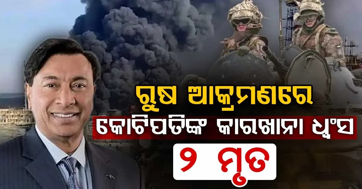 କେବେ ବନ୍ଦ ହେବ ରୁଷ-ୟୁକ୍ରେନ୍ ଯୁଦ୍ଧ: ଆକ୍ରମଣରେ କୋଟିପତି ଲକ୍ଷ୍ମୀ ମିତ୍ତଲଙ୍କ କାରଖାନା କ୍ଷତିଗ୍ରସ୍ତ, ଏମିତି ଗଲା ୨ ଜୀବନ