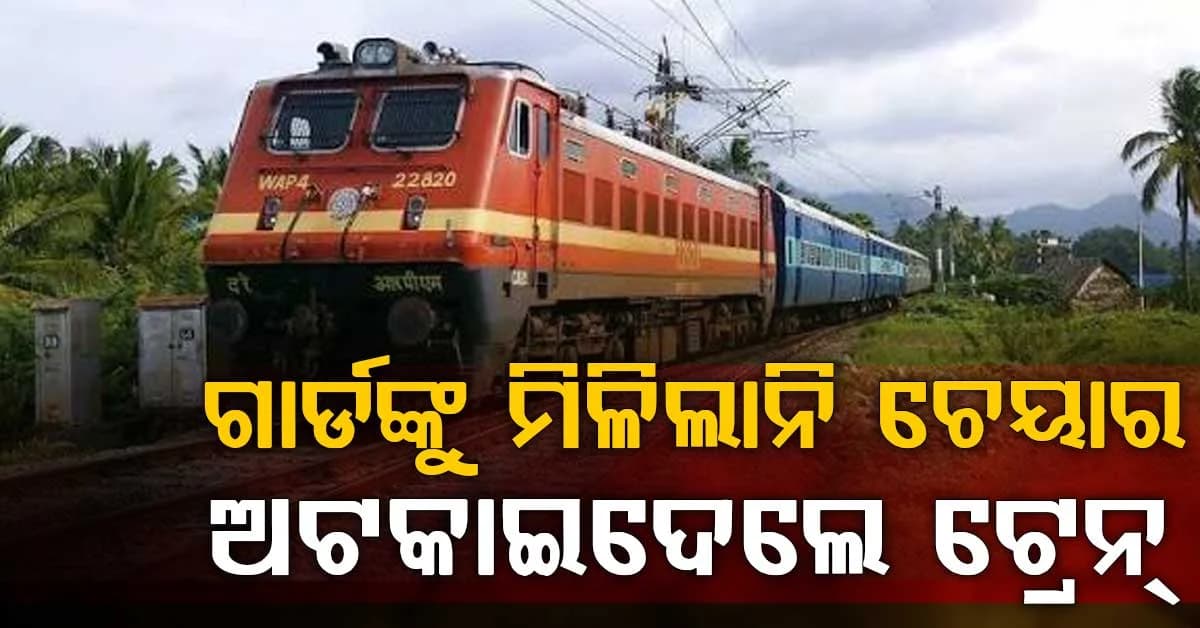ଚେୟାର ପାଇଁ ଗାର୍ଡଙ୍କ ମହାଭାରତ: ଅଟକାଇଦେଲେ ଟ୍ରେନ୍: ବୁଝାସୁଝା ପରେ ବି ଏମିତି ହେଲା ପରିସ୍ଥିତି...