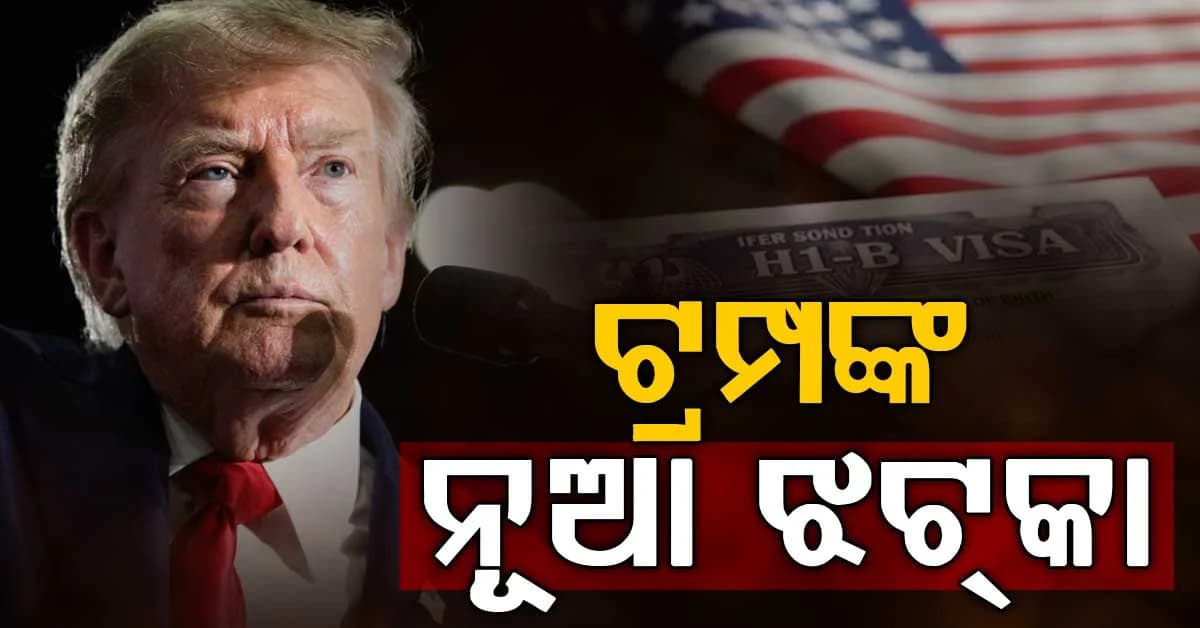 ଭାରତୀୟଙ୍କ ଆମେରିକୀୟ ସ୍ଵପ୍ନକୁ ଶକ୍ତ ଧକ୍କା; H-1B ଭିସାକୁ ନେଇ ଟ୍ରମ୍ପ ଖେଳିଲେ ନୂଆ ଚାଲ୍