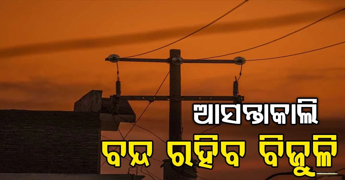 ଆସନ୍ତାକାଲି ଅନେକ ସ୍ଥାନରେ ବିଜୁଳି କାଟ୍: ଜାଣନ୍ତୁ ଆପଣଙ୍କ ଅଞ୍ଚଳରେ କେତେବେଳେ କଟିବ ?