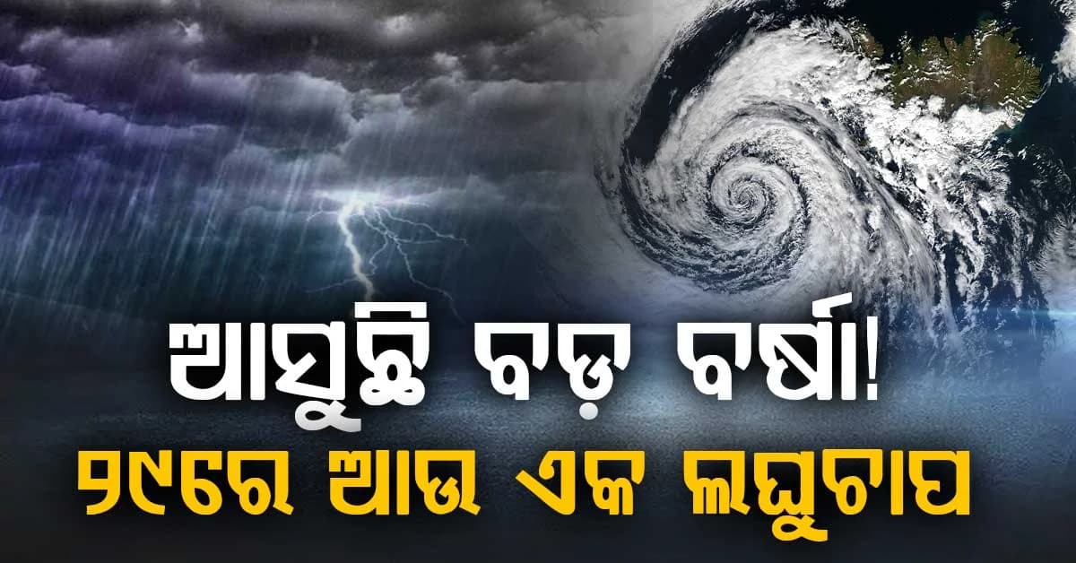 ୨୯ରେ ଆଉ ଏକ ଲଘୁଚାପ… ପ୍ରଭାବରେ ଉତ୍ତର ଓ ଉପକୂଳରେ ପ୍ରବଳ ବର୍ଷିବ….!