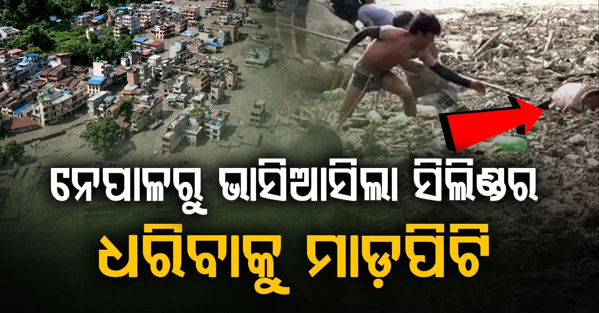 ନେପାଳରେ ଭୟଙ୍କର ବନ୍ୟା ତାଣ୍ଡବ: ଭାସି ଆସିଲା ସିଲିଣ୍ଡର: ଧରିବାକୁ ବ୍ୟକ୍ତିଙ୍କ ପ୍ରୟାସ