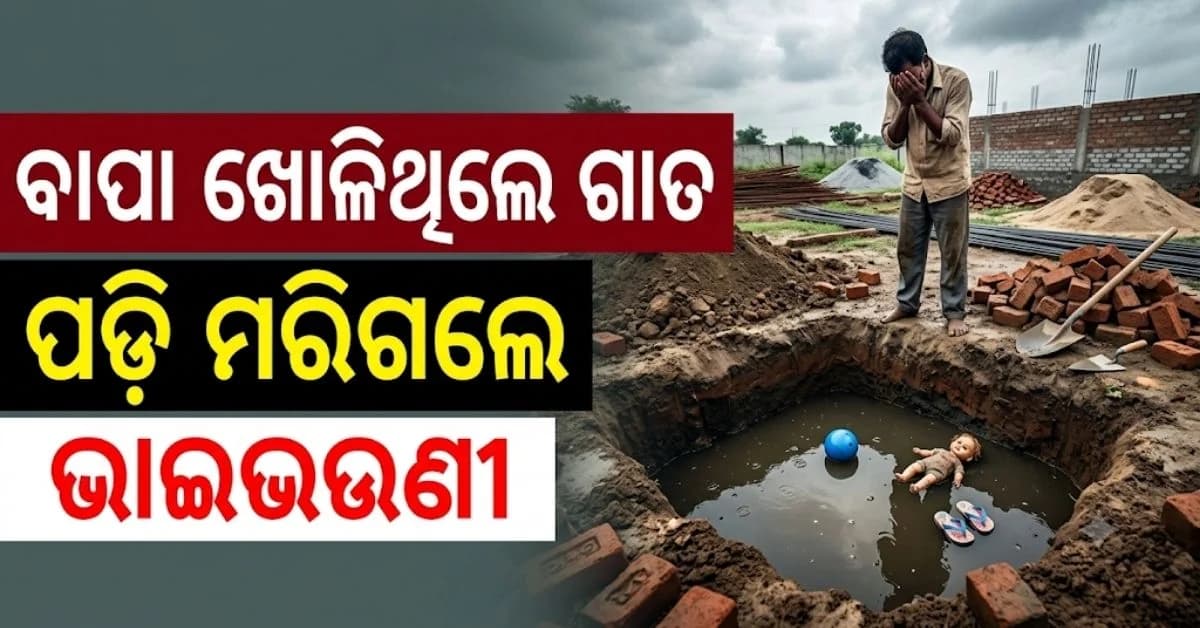ଘର ତୋଳିବା ପାଇଁ ଗାତ ଖୋଳିଥିଲେ ବାପା; ବୁଡ଼ି ଯାଇ ପୁଅ-ଝିଅ ମୃତ