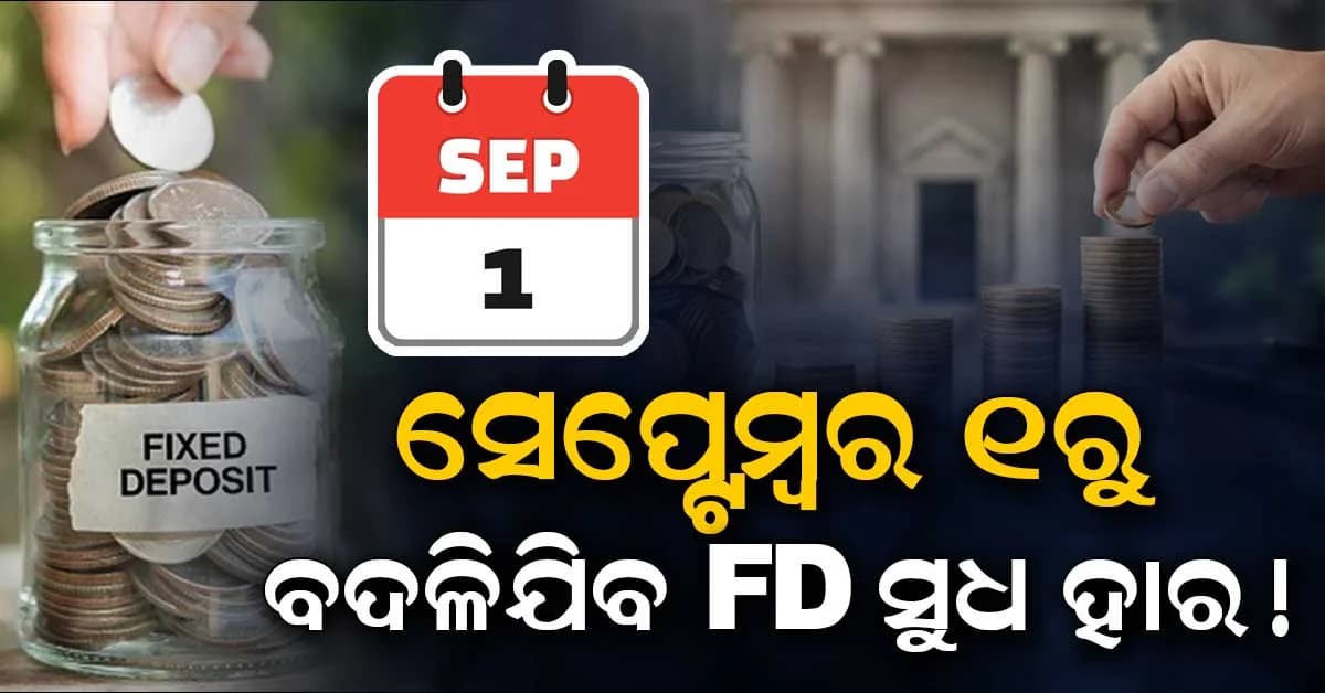 ସେପ୍ଟେମ୍ବର ୧ ରୁ ବଦଳିପାରେ ବ୍ୟାଙ୍କ FD ସୁଧ ହାର, ଜାଣି ରଖନ୍ତୁ ନହେଲେ...
