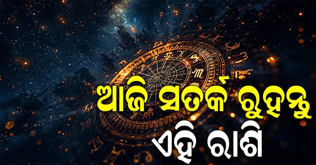 କାହାର ଭାଗ୍ୟରେ ଅର୍ଥଲାଭ, କିଏ ରହିବେ ଅଶାନ୍ତ? ଜାଣନ୍ତୁ ଆଜିର ୧୨ ରାଶିର ରାଶିଫଳ