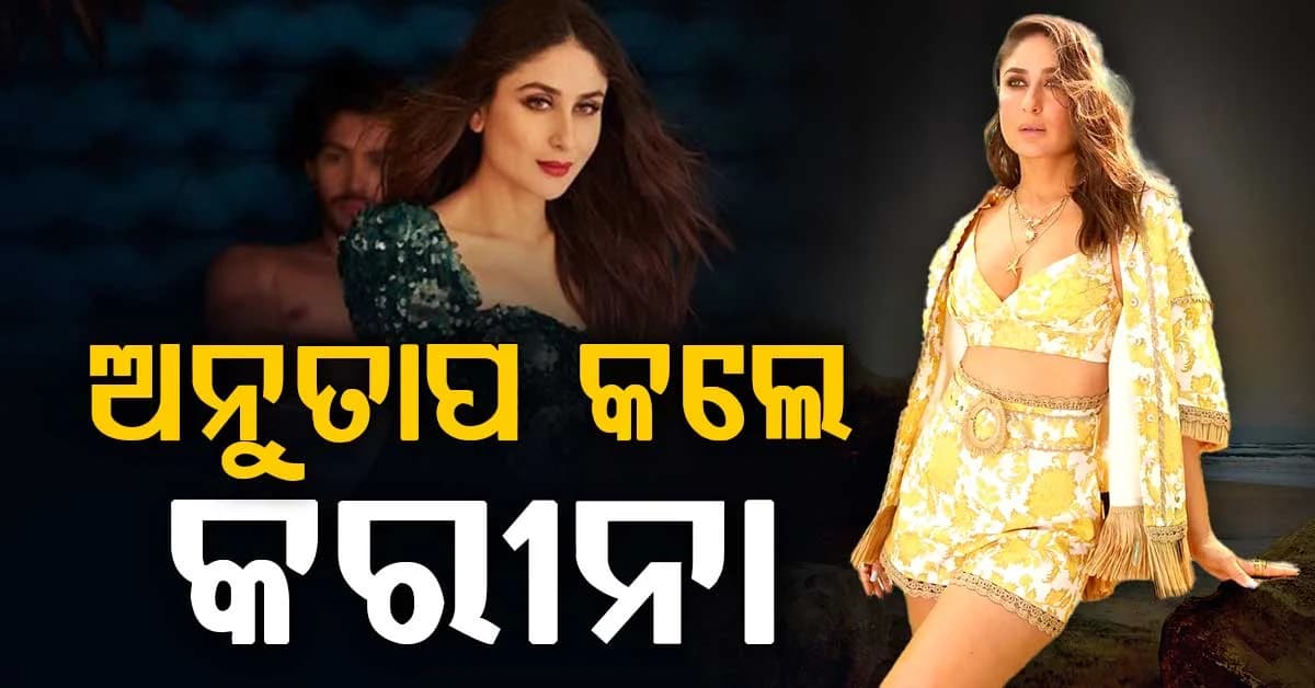 ଏବେ ଅନୁତାପ କରୁଛନ୍ତି କରୀନା କପୁର୍ ଖାନ୍ ,ଜାଣନ୍ତୁ କାହିଁଙ୍କି?