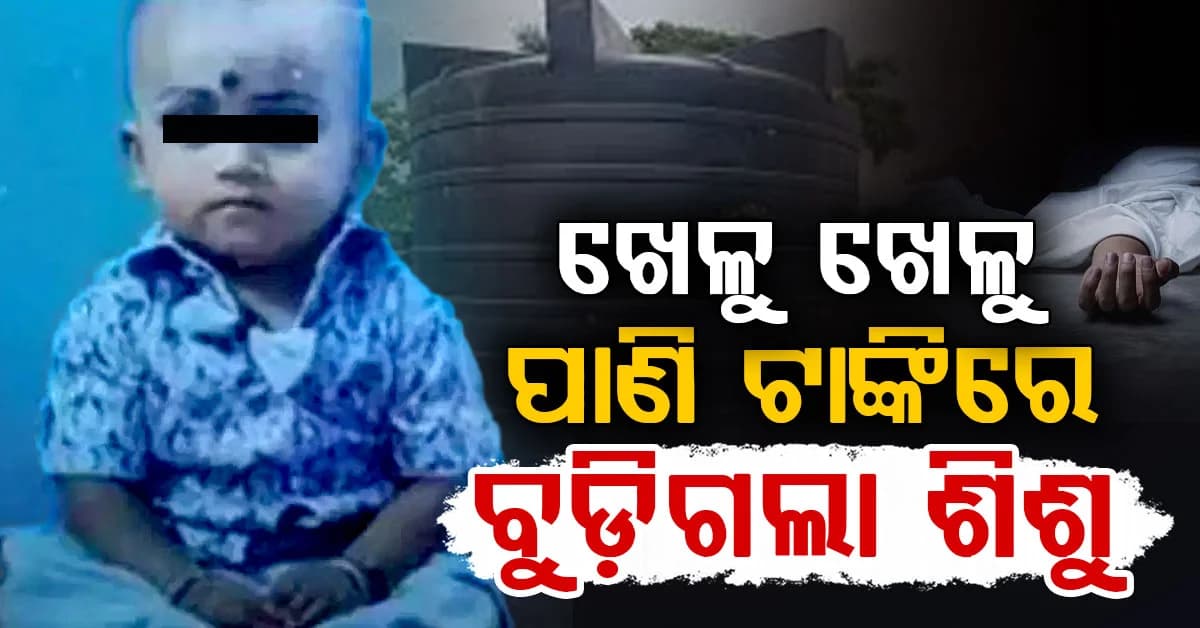 ଅବହେଳା ନେଇଗଲା ଜୀବନ: ପାଣି ଟାଙ୍କିରେ ପଡ଼ି ମୃତ୍ୟୁବରଣ କଲା ଦେଢ଼ ବର୍ଷର ଶିଶୁ