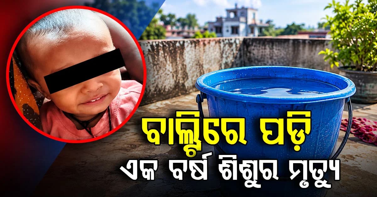 ଛାତ ଉପରେ ଖେଳୁଥିବା ବେଳେ ପାଣିଭର୍ତ୍ତି ବାଲ୍ଟିରେ ପଡ଼ି ଏକ ବର୍ଷର ଶିଶୁର ମୃତ୍ୟୁ