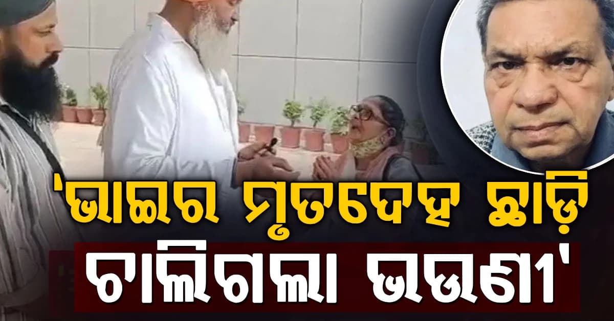 ଭାଇର ମୃତଦେହ ହସ୍ପିଟାଲରେ ଛାଡ଼ି ଚାଲିଗଲା ଭଉଣୀ: ଶବଦାହ କଲା ନାହିଁ କି ଅସ୍ଥି ବି ନେଲା ନାହିଁ, ଜାଣନ୍ତୁ କାହିଁକି ?