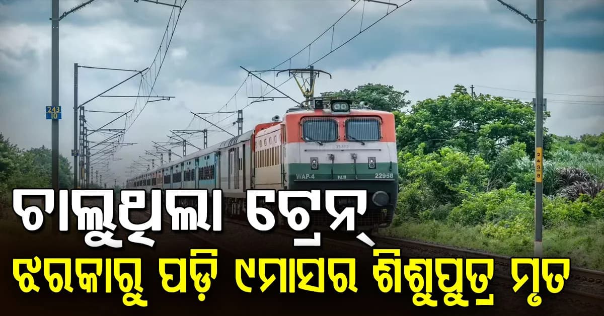 ବାପାମାଙ୍କ ଆଖି ସାମ୍ନାରେ ଚାଲିଗଲା ୯ ମାସର ଶିଶୁପୁତ୍ର: ଏମିତି ପଡ଼ିଲା ଚଳନ୍ତା ଟ୍ରେନରୁ...