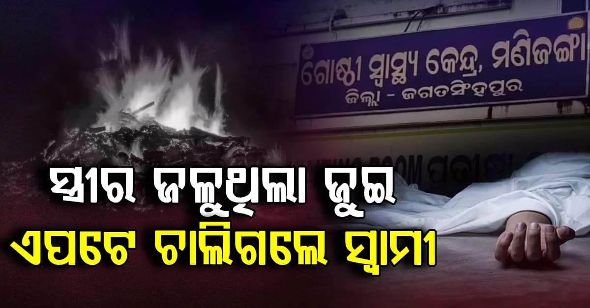 ଏକାସାଙ୍ଗରେ ଜଳିଲା ୨ ଜୁଇ; ସ୍ତ୍ରୀର ଅନ୍ତିମ ସଂସ୍କାର ବେଳେ ଚାଲିଗଲେ ସ୍ଵାମୀ