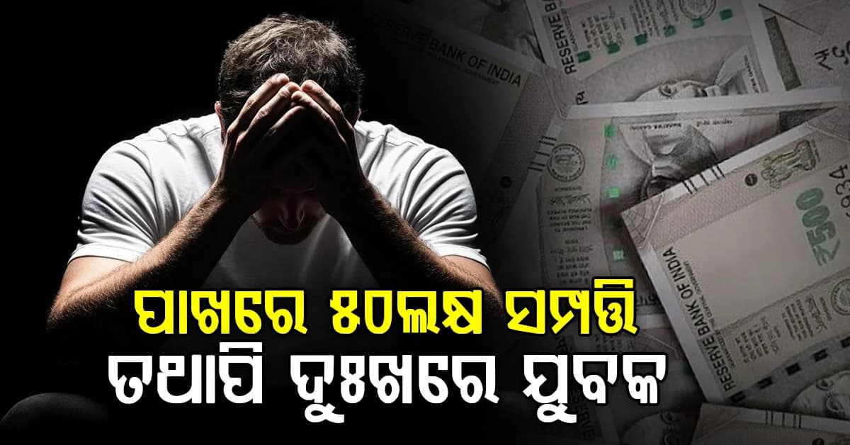 ପାଖରେ ରଖିଛନ୍ତି ୫୦ ଲକ୍ଷ ସମ୍ପତ୍ତି; ତଥାପି ଦୁଃଖରେ ୩୦ ବର୍ଷୀୟ ଯୁବକ, କାରଣ ଜାଣି ଚକିତ ହେବେ