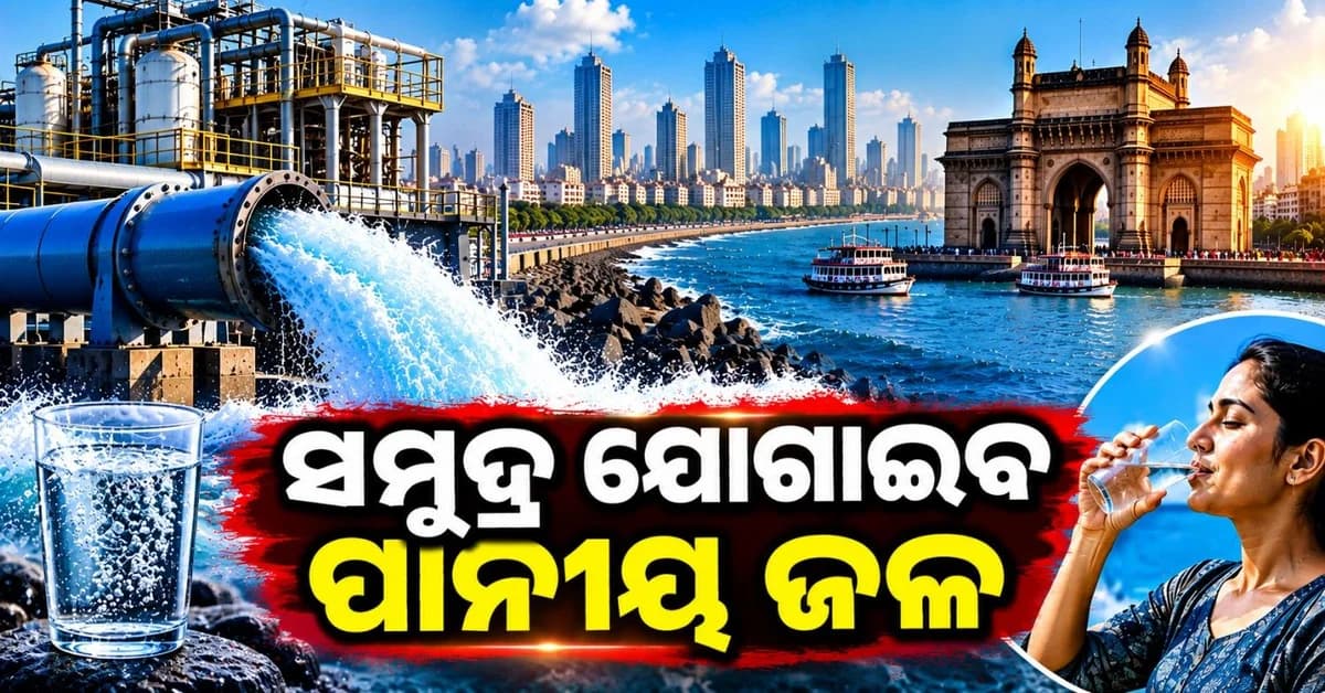ସମୁଦ୍ର ମେଣ୍ଟାଇବ ଶୋଷ! ମାୟାନଗରୀ ବାସିନ୍ଦାଙ୍କୁ ଦୈନିକ ଯୋଗାଇବ ୪୦ କୋଟି ଲିଟର ପାନୀୟ ଜଳ