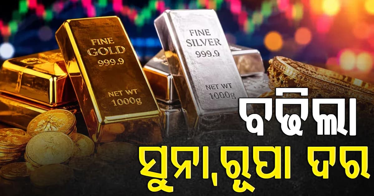 ସୁନା ଏବଂ ରୂପା ମୂଲ୍ୟ ପୁଣି ଥରେ ବୃଦ୍ଧି ପାଇଛି, ଜାଣନ୍ତୁ କେତେ ବଢିଲା ସୁନା ଓ ରୂପାର ଦର?