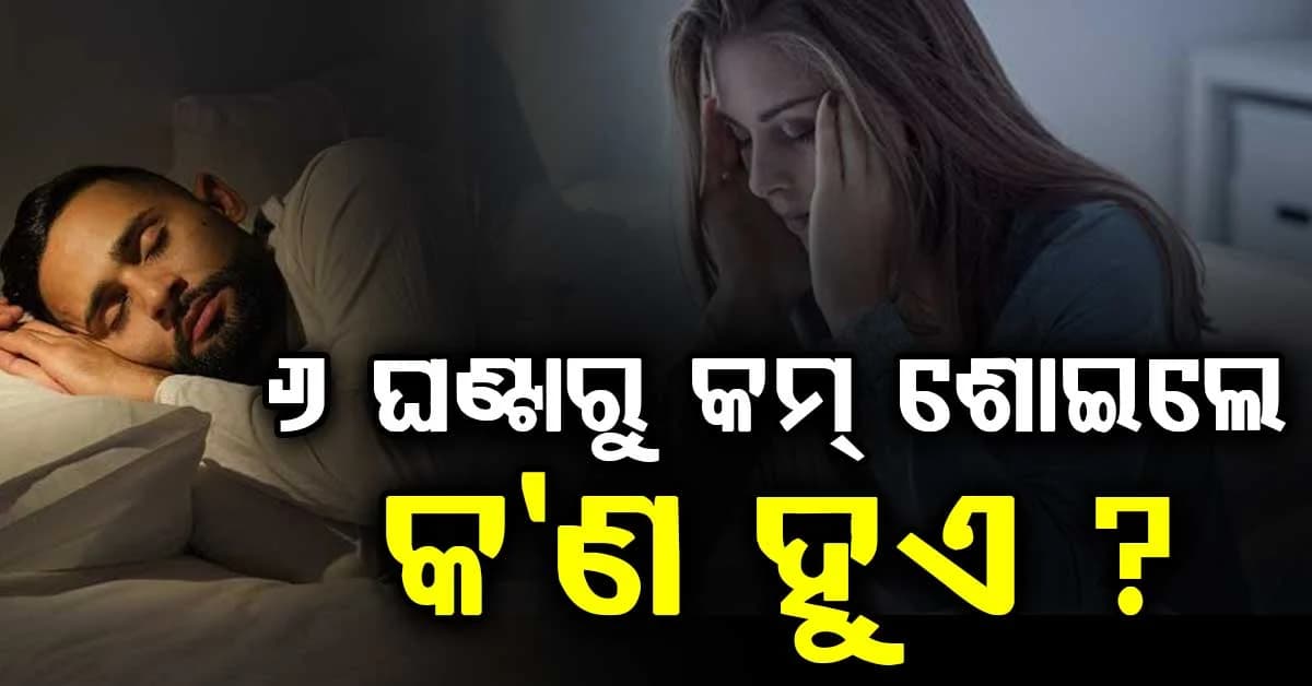 ଆପଣ ୬ ଘଣ୍ଟାରୁ କମ ଶୋଉଛନ୍ତି କି ? ଡାକ୍ତର କହିଲେ କଣ ହୁଏ...