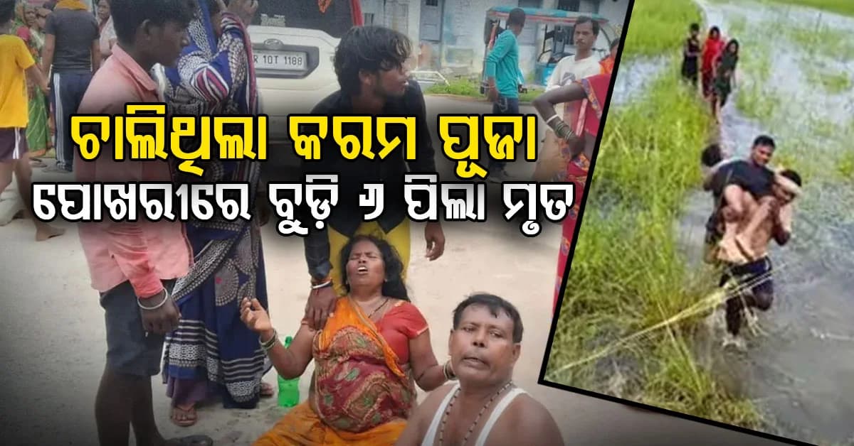 କରମ ପୂଜା ସମୟରେ ଦୁର୍ଘଟଣା: ଜଣଙ୍କୁ ବଞ୍ଚାିବାକୁ ଯାଇ ବୁଡ଼ିଗଲେ ୬ ଜଣ