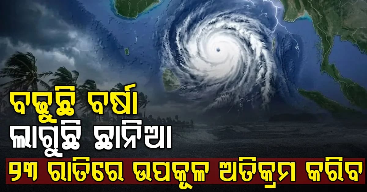 ୨୩ ରାତିରେ ଉପକୂଳ ଅତିକ୍ରମ କରିବ…୪ ଜିଲ୍ଲାକୁ ରେଡ୍ ଆଲର୍ଟ…ଭୂସ୍ଖଳନ ନେଇ ସତର୍କ