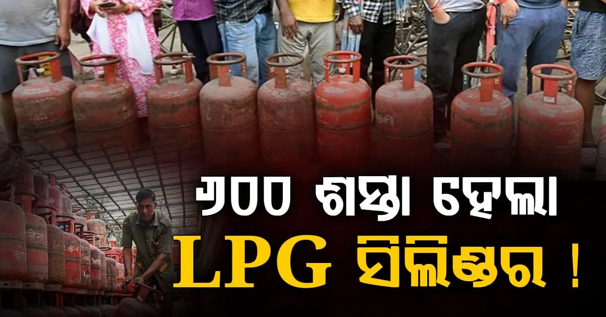 ଆସିଲା ବଡ଼ ଖବର: LPG ସିଲିଣ୍ଡର 600 ପର୍ଯ୍ୟନ୍ତ ଶସ୍ତା ହେଲା! ଏମାନେ ହେବେ ସିଧାସଳଖ ଲାଭବାନ