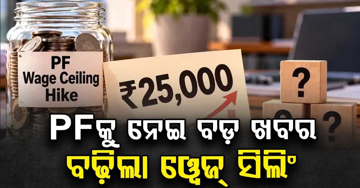 PF କର୍ମଚାରୀଙ୍କ ପାଇଁ ବଡ଼ ଖବର…ୱେଜ୍ ସିଲିଂ ବଢ଼ିଲା, ଦରମାରେ ପଡ଼ିବ କି ପ୍ରଭାବ?