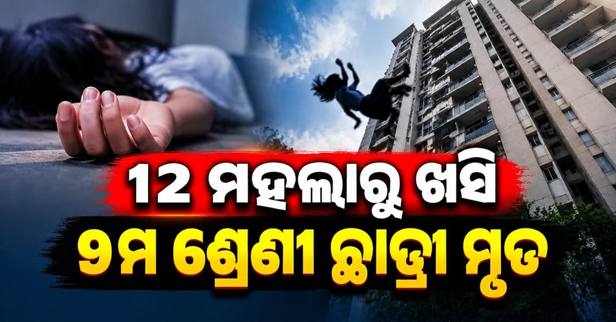 କପଡ଼ା ଆଣିବାକୁ ଯାଇଥିଲେ ୧୪ ବର୍ଷୀୟା ଛାତ୍ରୀ... ଖସିପଡ଼ିଲେ ୧୨ ମହଲାରୁ