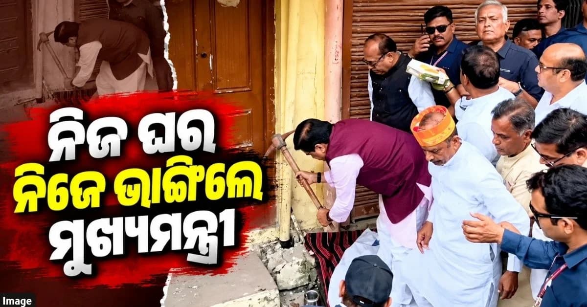 ସଡ଼କ ଚଉଡ଼ା ପାଇଁ ମୁଖ୍ୟମନ୍ତ୍ରୀ ନିଜେ ଭାଙ୍ଗିବା ଆରମ୍ଭ କଲେ ପୈତୃକ ଘର