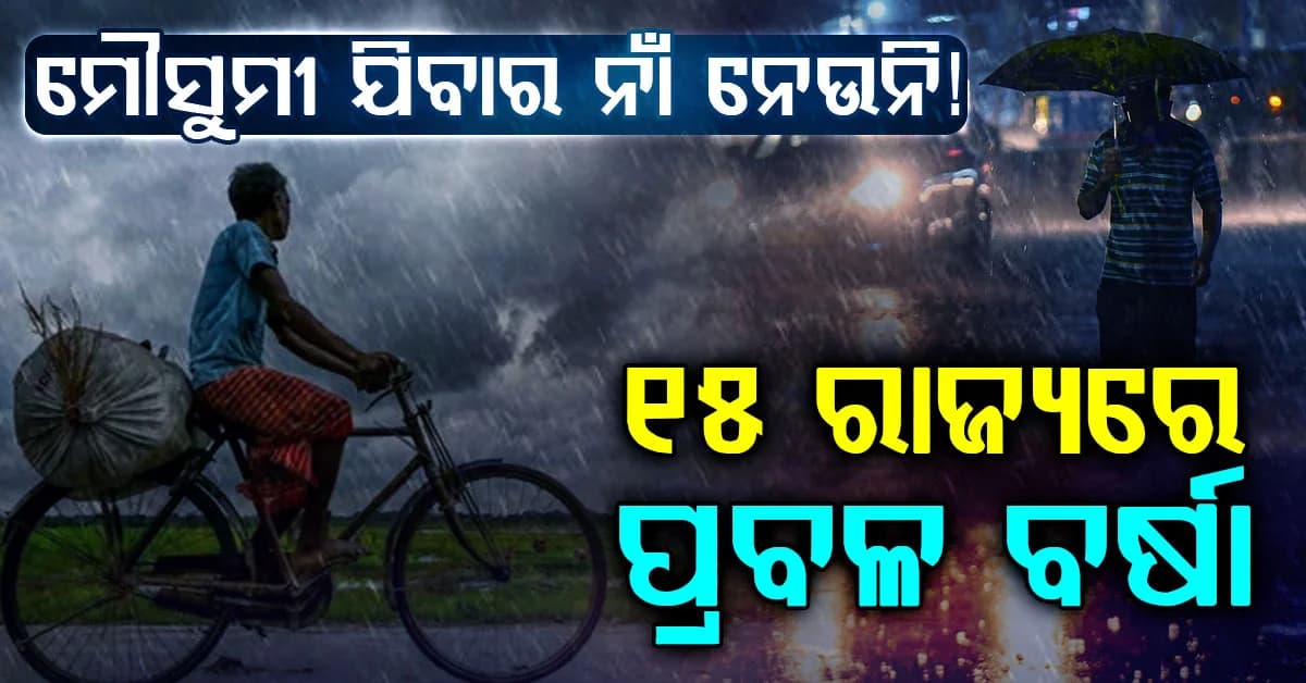 ବିଳମ୍ବରେ ଫେରିବ ମୌସୁମୀ…୧୫ ରାଜ୍ୟରେ ପ୍ରବଳ ବର୍ଷା ଆଲର୍ଟ…ଦିଲ୍ଲୀ-NCRରେ ବଦଳିଲା ପାଗ