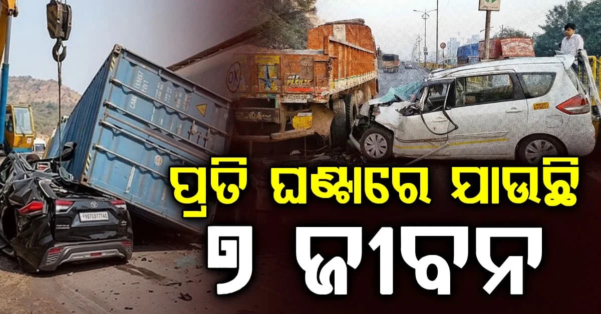 ଆସିଲା ବଡ଼ ଖବର: ନ୍ୟାସନାଲ ହାଇଓ୍ୱେରେ ପ୍ରତି ଘଣ୍ଟାରେ ଯାଉଛି ୭ ଜୀବନ...