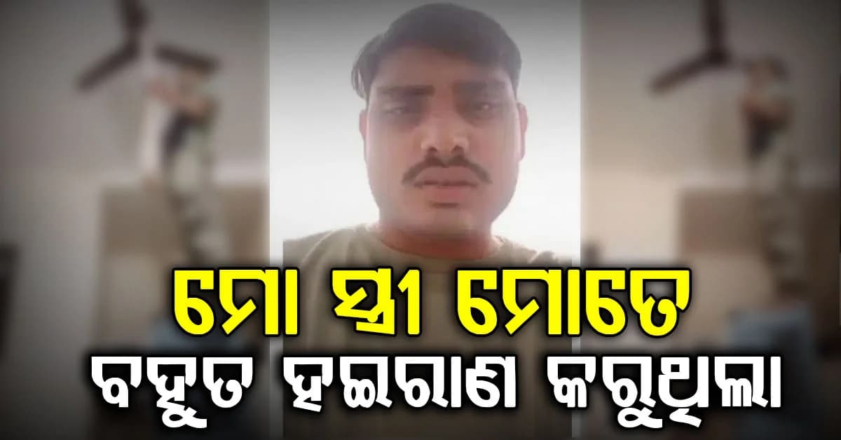 'ମୋ ସ୍ତ୍ରୀ ମୋତେ ବହୁତ ହଇରାଣ କରୁଥିଲେ'... ମୃତ୍ୟୁ ପୂର୍ବରୁ ଯୁବକଙ୍କ ଭିଡିଓ, ତା'ପରେ ଆତ୍ମହତ୍ୟା କରିଥିଲେ